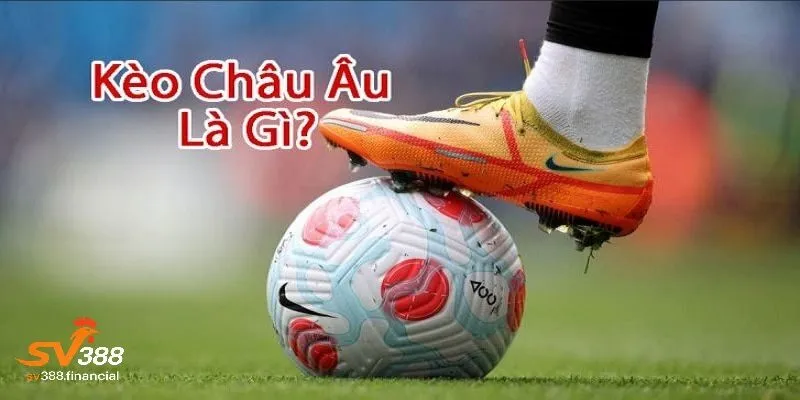 Những hiểu biết về kèo châu âu tại SV388